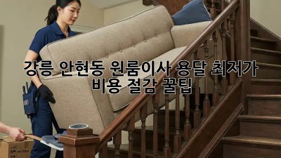강릉 안현동 원룸이사 용달 최저가 비용 절감 꿀팁! ✨